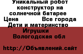 Уникальный робот-конструктор на солнечной батарее › Цена ­ 2 790 - Все города Дети и материнство » Игрушки   . Вологодская обл.